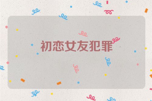 初恋女友犯罪