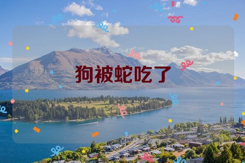 狗被蛇吃了