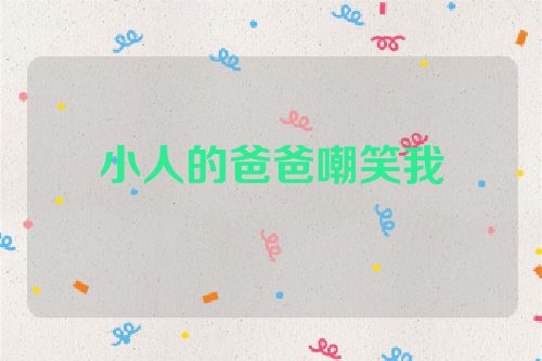 小人的爸爸嘲笑我