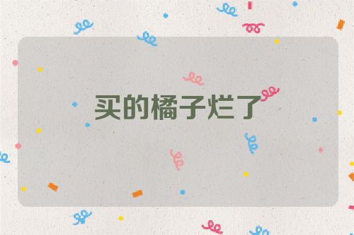 买的橘子烂了