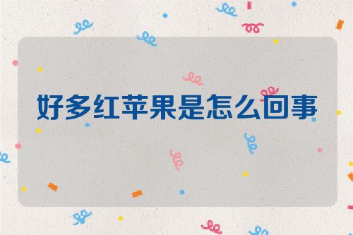 好多红苹果是怎么回事