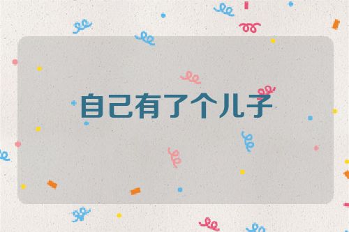 自己有了个儿子