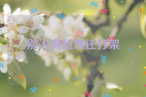 别人满脸血还打架