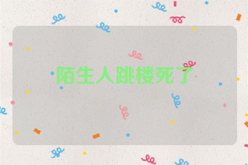陌生人跳楼死了