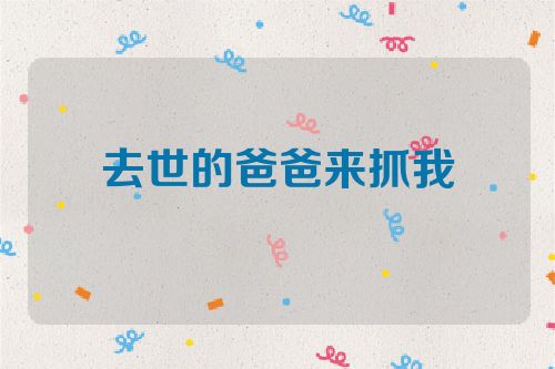去世的爸爸来抓我