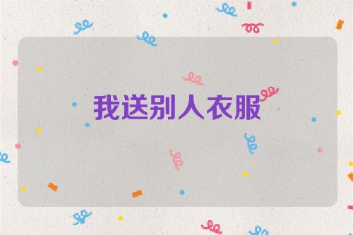 我送别人衣服