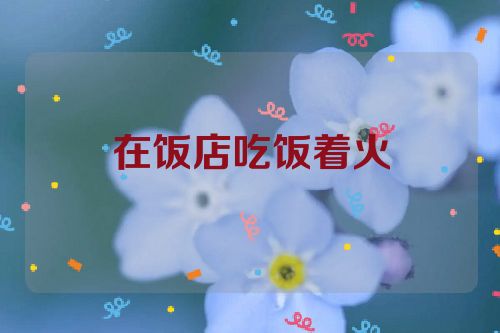 在饭店吃饭着火