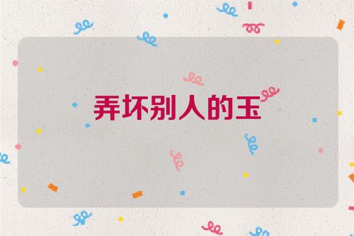 弄坏别人的玉