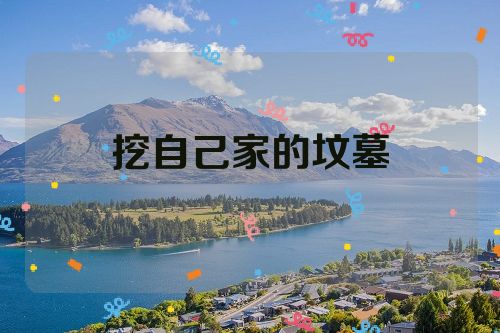 挖自己家的坟墓