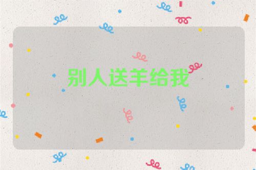 别人送羊给我