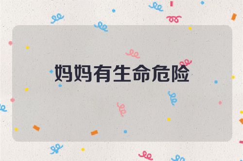 妈妈有生命危险