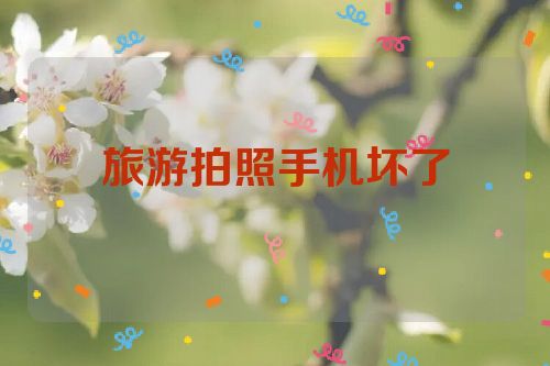 旅游拍照手机坏了