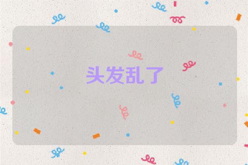 头发乱了