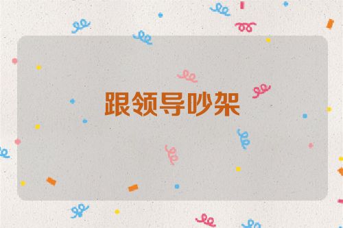 跟领导吵架