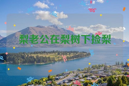 梨老公在梨树下捡梨