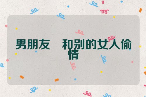 男朋友和别的女人偷情