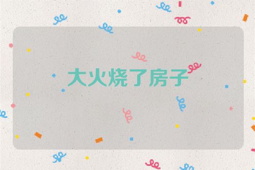 大火烧了房子