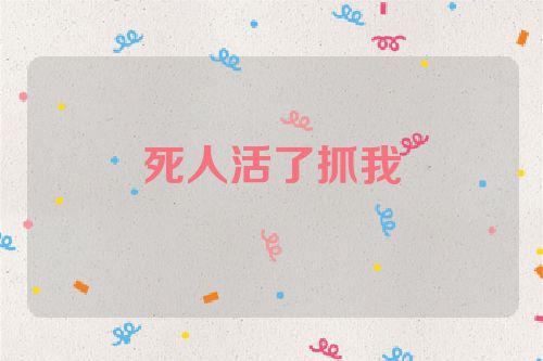 死人活了抓我