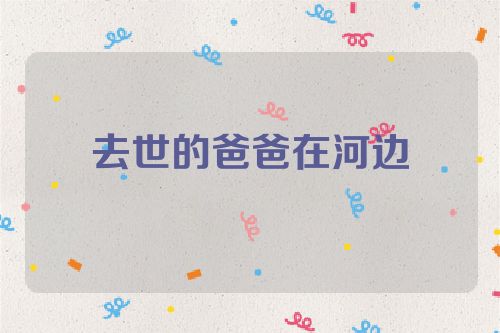 去世的爸爸在河边