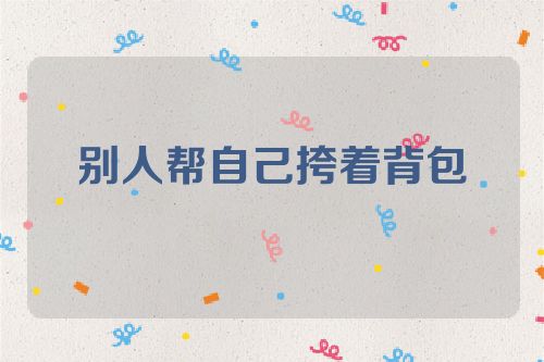 别人帮自己挎着背包