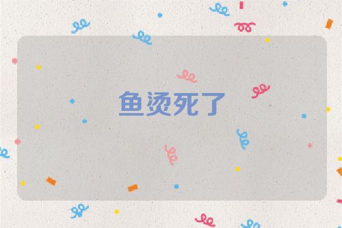 鱼烫死了