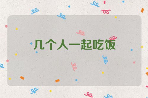 几个人一起吃饭