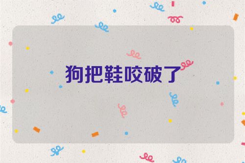 狗把鞋咬破了