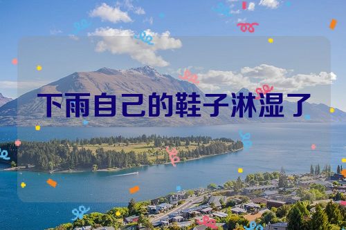 下雨自己的鞋子淋湿了