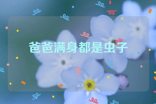 爸爸满身都是虫子
