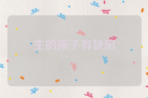 生的孩子有缺陷