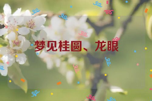梦见桂圆、龙眼