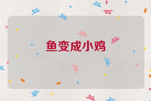 鱼变成小鸡