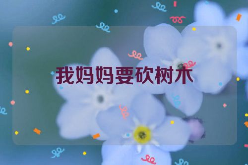 我妈妈要砍树木