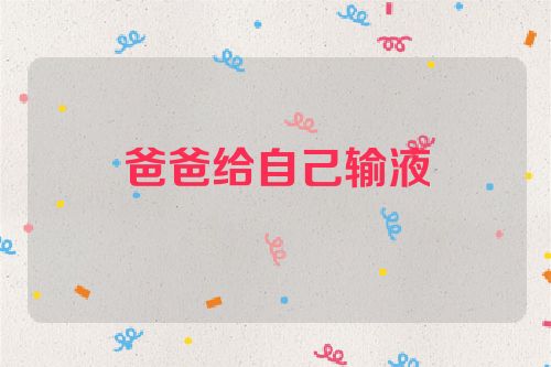 爸爸给自己输液