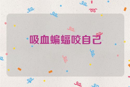 吸血蝙蝠咬自己