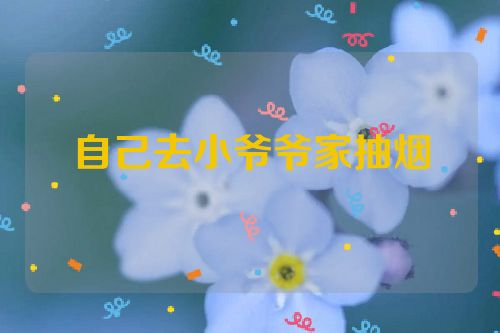 自己去小爷爷家抽烟