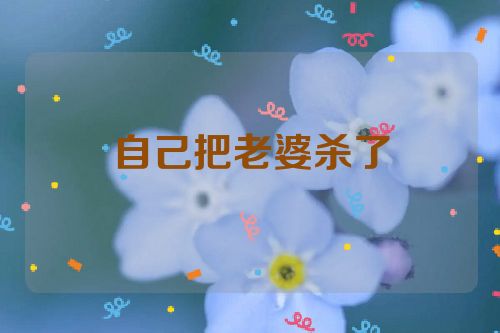 自己把老婆杀了