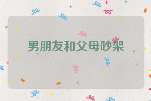 男朋友和父母吵架