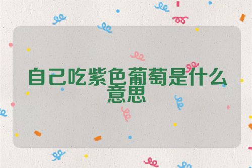 自己吃紫色葡萄是什么意思