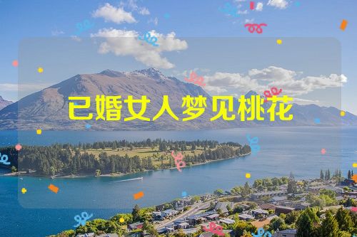 已婚女人梦见桃花