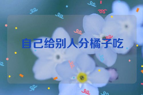 自己给别人分橘子吃