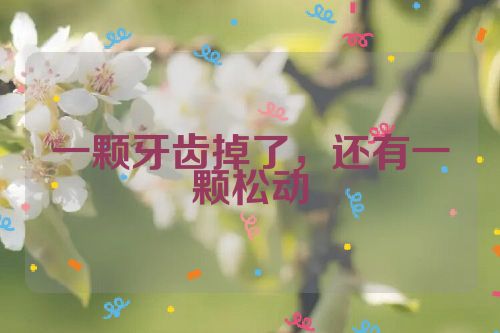 一颗牙齿掉了,还有一颗松动