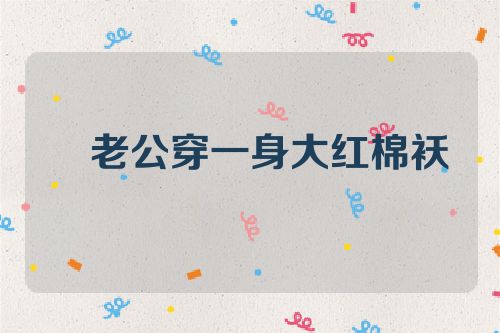 老公穿一身大红棉袄