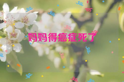 妈妈得癌症死了