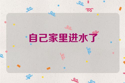 自己家里进水了