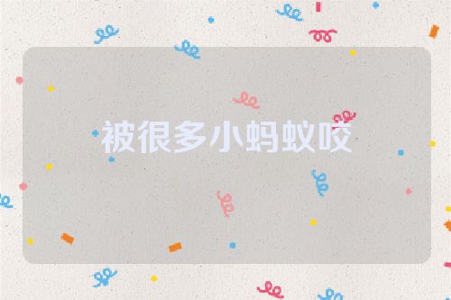 被很多小蚂蚁咬