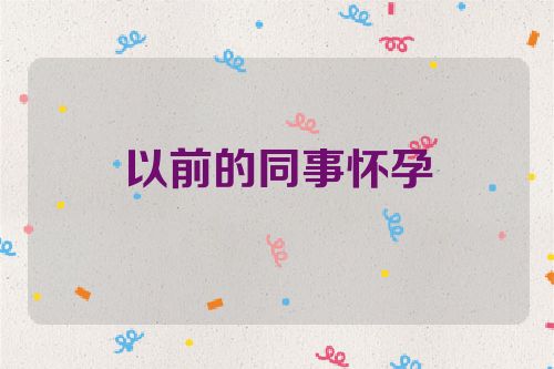 以前的同事怀孕