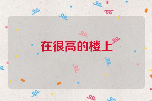 在很高的楼上
