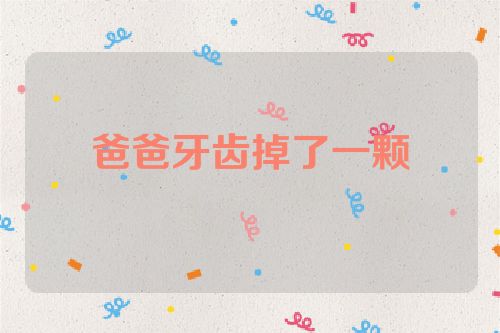 爸爸牙齿掉了一颗