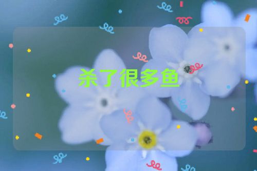 杀了很多鱼